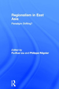 Regionalism in East Asia - 9780700716128 by Fu-kuo Liu, Philippe Regnier, 9780700716128