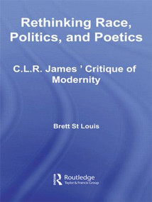 Rethinking Race, Politics, and Poetics (C.L.R. James' Critique of Modernity) - 9780415957724 by Brett St Louis, 9780415957724