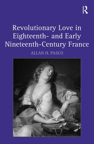 Revolutionary Love in Eighteenth- and Early Nineteenth-Century France by Allan H. Pasco, 9780754656104