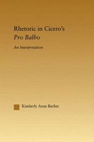 Rhetoric in Cicero's Pro Balbo by Kimberly A. Barber, 9780415969956