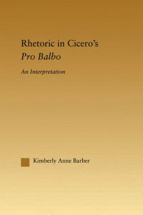 Rhetoric in Cicero's Pro Balbo by Kimberly A. Barber, 9780415969956