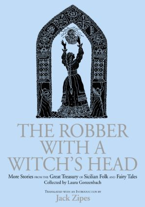 The Robber with a Witch's Head (More Stories from the Great Treasury of Sicilian Folk and Fairy Tales Collected by Laura Gonzenbach) by Jack Zipes, 9780415970693