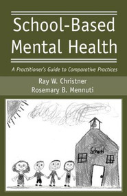 School-Based Mental Health (A Practitioner's Guide to Comparative Practices) by Ray W. Christner, Rosemary B. Mennuti, 9780415955584