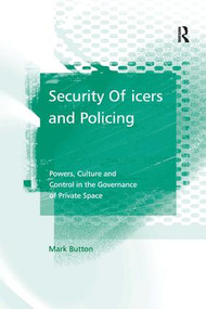 Security Officers and Policing (Powers, Culture and Control in the Governance of Private Space) by Mark Button, 9780754647973