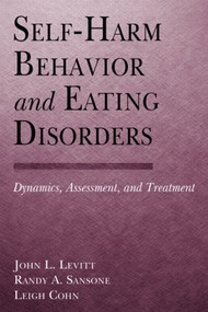 Self-Harm Behavior and Eating Disorders (Dynamics, Assessment, and Treatment) by John L. Levitt, Ph.D., Randy A. Sansone, M.D., Leigh Cohn, M.A.T., 9780415946988