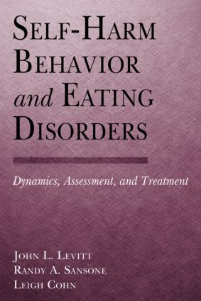 Self-Harm Behavior and Eating Disorders (Dynamics, Assessment, and Treatment) by John L. Levitt, Ph.D., Randy A. Sansone, M.D., Leigh Cohn, M.A.T., 9780415946988