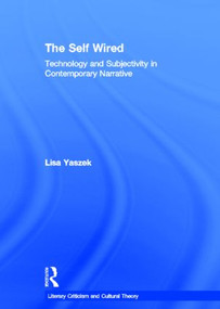 The Self Wired (Technology and Subjectivity in Contemporary Narrative) by Lisa Yaszek, 9780415939645