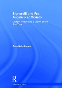 Signorelli and Fra Angelico at Orvieto (Liturgy, Poetry and a Vision of the End Time) by Sara Nair James, 9780754608134