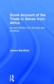 Some Account of the Trade in Slaves from Africa as Connected with Europe - 9780714618876 by James Bandinel, 9780714618876