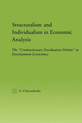 Structuralism and Individualism in Economic Analysis (The "Contractionary Devaluation Debate" in Development Economics) by S. Charusheela, 9780415949279
