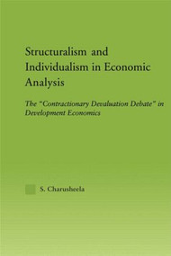 Structuralism and Individualism in Economic Analysis (The "Contractionary Devaluation Debate" in Development Economics) by S. Charusheela, 9780415949279