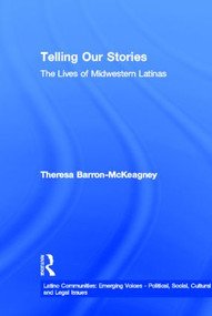 Telling Our Stories (The Lives of Latina Women) by Theresa Baron-McKeagney, 9780415931151
