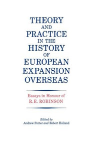 Theory and Practice in the History of European Expansion Overseas (Essays in Honour of Ronald Robinson) by R. F. Holland, Andrew Porter, 9780714633466