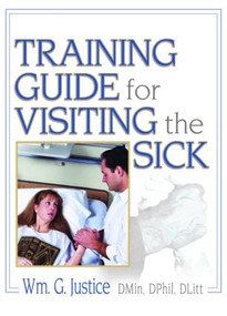 Training Guide for Visiting the Sick (More Than a Social Call) by Richard L Dayringer, William G Justice, 9780789027030
