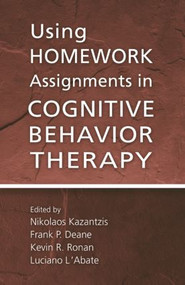 Using Homework Assignments in Cognitive Behavior Therapy by Nikolaos Kazantzis, Frank P. Deane, Kevin R. Ronan, Luciano L'Abate, 9780415947732
