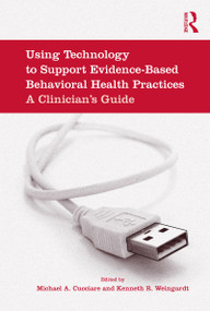 Using Technology to Support Evidence-Based Behavioral Health Practices (A Clinician's Guide) - 9780415994743 by Michael A. Cucciare, Kenneth R. Weingardt, 9780415994743