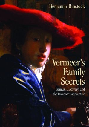 Vermeer's Family Secrets (Genius, Discovery, and the Unknown Apprentice) by Benjamin Binstock, 9780415966641
