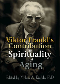 Viktor Frankl's Contribution to Spirituality and Aging by Melvin A. Kimble, 9780789011558