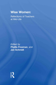 Wise Women (Reflections of Teachers at Mid-Life) by Phyllis Freeman, Jan Schmidt, 9780415923026