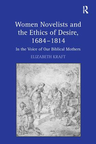 Women Novelists and the Ethics of Desire, 1684-1814 (In the Voice of Our Biblical Mothers) by Elizabeth Kraft, 9780754662808