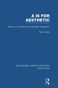 Aa is for Aesthetic (RLE Edu K) (Essays on Creative and Aesthetic Education) - 9780415695794 by Peter Abbs, 9780415695794