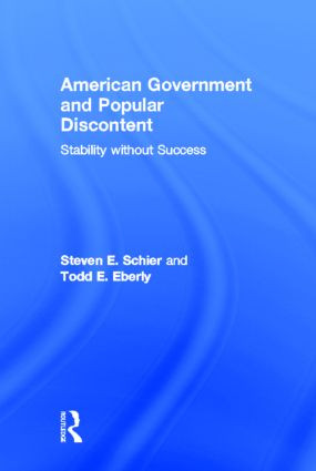 American Government and Popular Discontent (Stability without Success) by Steven E. Schier, Todd E. Eberly, 9780415893299