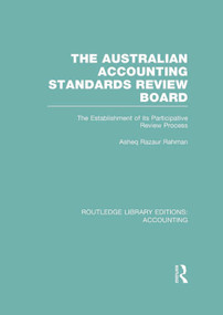 The Australian Accounting Standards Review Board (RLE Accounting) (The Establishment of its Participative Review Process) - 9780415720144 by Asheq Rahman, 9780415720144