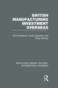 British Manufacturing Investment Overseas (RLE International Business) by David Shepherd, Aubrey Silberston, Roger Strange, 9780415657761