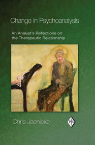 Change in Psychoanalysis (An Analyst's Reflections on the Therapeutic Relationship) - 9780415888042 by Chris Jaenicke, 9780415888042