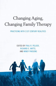 Changing Aging, Changing Family Therapy (Practicing With 21st Century Realities) by Paul R. Peluso, Richard E. Watts, Mindy Parsons, 9780415872386