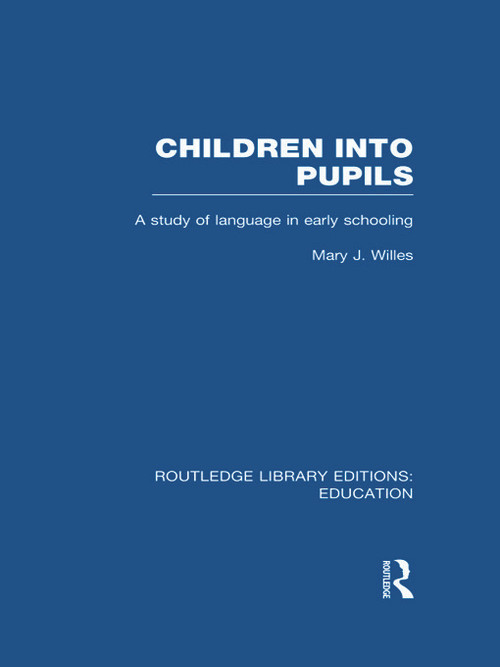 Children into Pupils (RLE Edu I) (A Study of Language in Early Schooling) by Mary Willes, 9780415694292