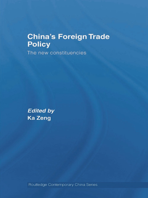 China's Foreign Trade Policy (The New Constituencies) by Ka Zeng, 9780415770866