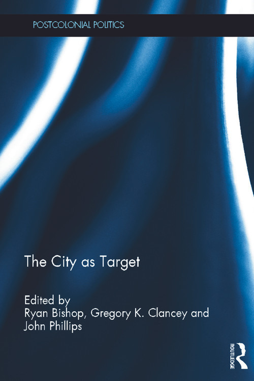 The City as Target by Ryan Bishop, Gregory Clancey, John W. Phillips, 9780415687225
