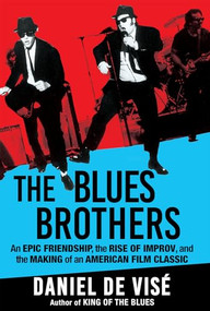 The Blues Brothers (An Epic Friendship, the Rise of Improv, and the Making of an American Film Classic) by Daniel de Visé, 9780802160980