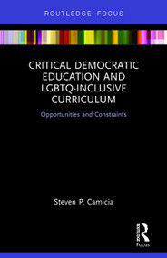 Critical Democratic Education and LGBTQ-Inclusive Curriculum (Opportunities and Constraints) by Steven Camicia, 9780415709927
