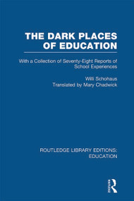 The Dark Places of Education (RLE Edu K) (With a Collection of Seventy-Eight Reports of School Experiences) - 9780415697675 by Willi Schohaus, Mary Chadwick, 9780415697675