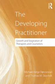 The Developing Practitioner (Growth and Stagnation of Therapists and Counselors) by Michael Helge Ronnestad, Thomas Skovholt, 9780415884594