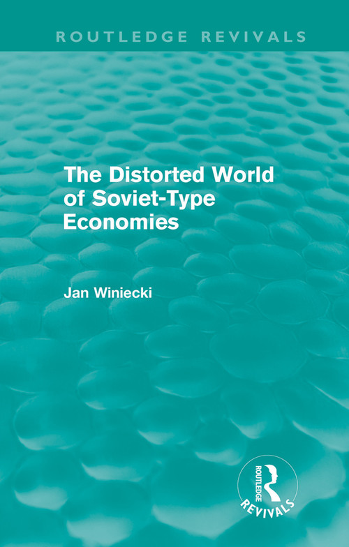 The Distorted World of Soviet-Type Economies (Routledge Revivals) by Jan Winiecki, 9780415676052