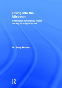 Diving Into the Bitstream (Information Technology Meets Society in a Digital World) by Barry Dumas, 9780415807135