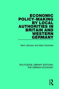 Economic Policy-Making by Local Authorities in Britain and Western Germany by Nevil Johnson, Allan Cochrane, 9780415788076