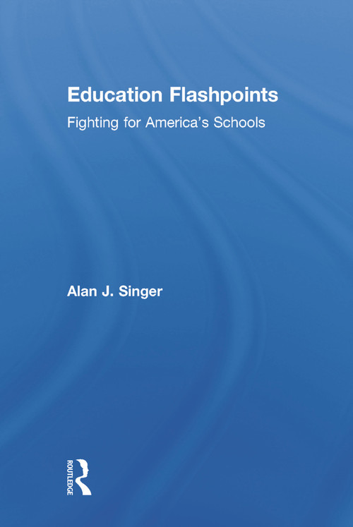 Education Flashpoints (Fighting for America's Schools) by Alan J. Singer, 9780415743846