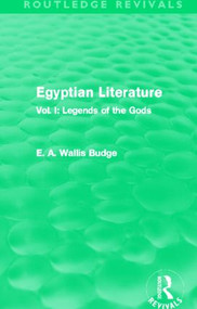 Egyptian Literature (Routledge Revivals) (Vol. I: Legends of the Gods) by E. A. Budge, 9780415810753