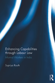 Enhancing Capabilities through Labour Law (Informal Workers in India) by Supriya Routh, 9780415726054