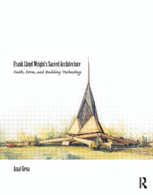 Frank Lloyd Wright's Sacred Architecture (Faith, Form and Building Technology) by Anat Geva, 9780415775083