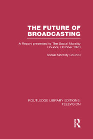 The Future of Broadcasting (A Report Presented to the Social Morality Council, October 1973) - 9780415839945 by Social Morality Council, 9780415839945
