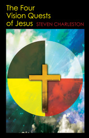 The Four Vision Quests of Jesus by Steven Charleston, 9780819231734