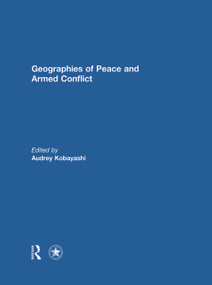 Geographies of Peace and Armed Conflict by Audrey Kobayashi, 9780415696586