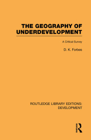 The Geography of Underdevelopment (A Critical Survey) by Dean Forbes, 9780415595056
