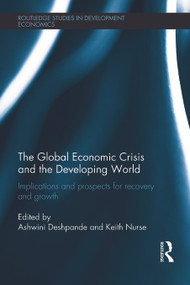 The Global Economic Crisis and the Developing World (Implications and Prospects for Recovery and Growth) by Ashwini Deshpande, Keith Nurse, 9780415671286