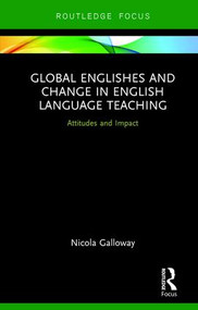 Global Englishes and Change in English Language Teaching (Attitudes and Impact) by Nicola Galloway, 9780415786201